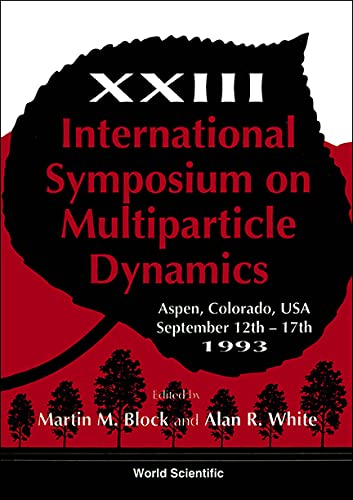 Proceedings of the Xxiii International Symposium on Multiparticle Dynamics Aspen, Colorado, USA 12-17 September 1993 by Martin M. Block