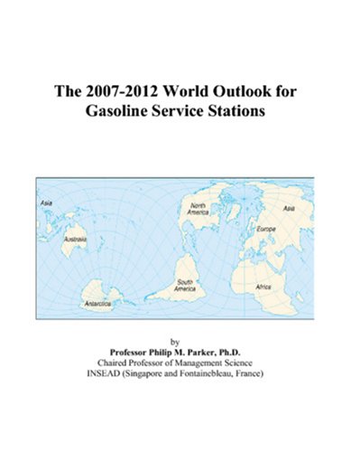 The 2007-2012 World Outlook for Gasoline Service Stations by Philip M. Parker