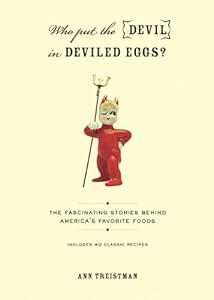 Who Put the Devil in Deviled Eggs?: A Food Lover's Guide to America's Favorite Dishes by Ann Treistman