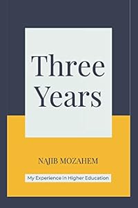 Three Years: My Experience in Higher Education by Najib Mozahem