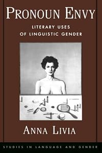 Pronoun Envy: Literary Uses of Linguistic Gender (Studies in Language and Gender Book 2) by Anna Livia