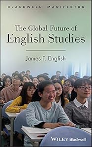 The Global Future of English Studies (Wiley-Blackwell Manifestos Book 68) by James F. English