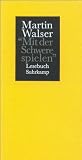 Mit der Schwere spielen: Lesebuch. Ausgewählt von Hans Christian Kosler - Martin Walser
