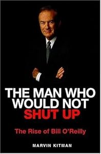 The Man Who Would Not Shut Up: The Rise of Bill O'Reilly