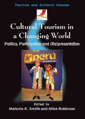 Cultural Tourism in a Changing World: Politics, Participation and (Re)presentation (Tourism and Cultural Change Book 7)