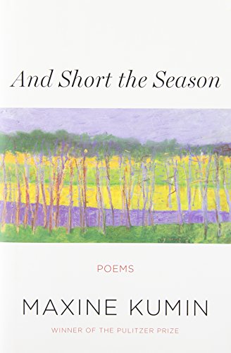 And Short the Season: Poems by Maxine Kumin
