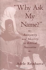 "Why Ask My Name?": Anonymity and Identity in Biblical Narrative by Adele Reinhartz