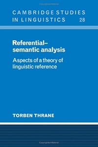 Referential-Semantic Analysis: Aspects of a Theory of Linguistic Reference (Cambridge Studies in Linguistics, Series Number 28) by Torben Thrane