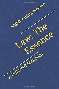 Law: The Essence: A Different Approach by Mahir Muharemovic
