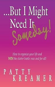 But I Might Need It Someday! by Patty Kreamer CPO