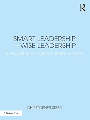 Smart Leadership – Wise Leadership: Environments of Value in an Emerging Future