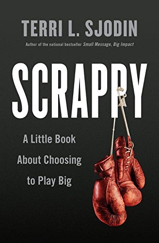 Scrappy: A Little Book About Choosing to Play Big by Terri L Sjodin