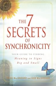 The 7 Secrets of Synchronicity: Your Guide to Finding Meaning in Signs Big and Small