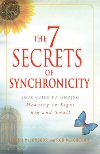 The 7 Secrets of Synchronicity: Your Guide to Finding Meaning in Signs Big and Small by Trish MacGregor
