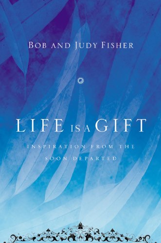 Life Is a Gift: Inspiration from the Soon Departed by Bob Fisher