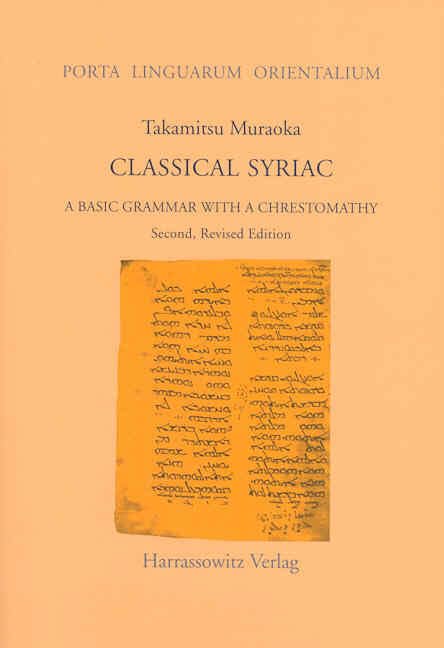 Classical Syriac: A Basic Grammar with a Chrestomathy. with a Select Bibliography Compiled by S. P. Brock (Porta Linguarum Orientalium) by Takamitsu Muraoka