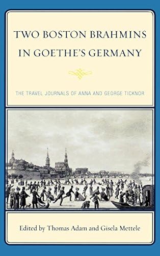 Two Boston Brahmins in Goethe's Germany: The Travel Journals of Anna and George Ticknor by Thomas Adam