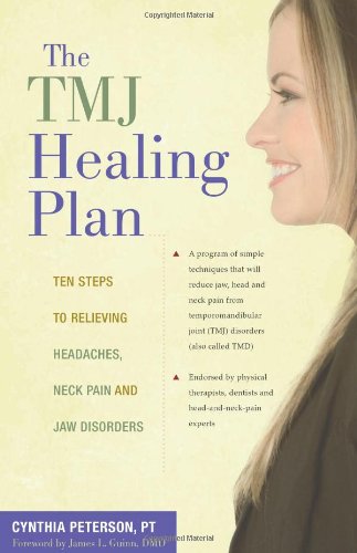 The TMJ Healing Plan: Ten Steps to Relieving Headaches, Neck Pain and Jaw Disorders by PT Cynthia Peterson