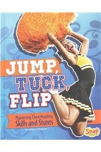 Jump, Tuck, Flip: Mastering Cheerleading Skills and Stunts by Rebecca Rissman
