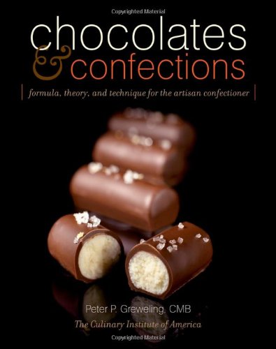 Chocolates and Confections: Formula, Theory, and Technique for the Artisan Confectioner by by Peter P. Greweling and The Culinary Institute of America