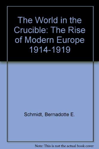 The World in the Crucible: The Rise of Modern Europe 1914-1919 by Bernadotte E. Schmidt