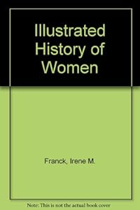 Illustrated History of Women by Irene M. Franck