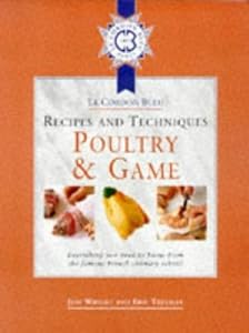 Cordon Bleu Recipes and Techniques: Everything You Need to Know from the French Culinary School: Poultry and Game (Le Cordon Bleu Recipes & Techniques)