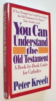 You Can Understand the Old Testament: A Book-By-Book Guide for Catholics by Peter Kreeft