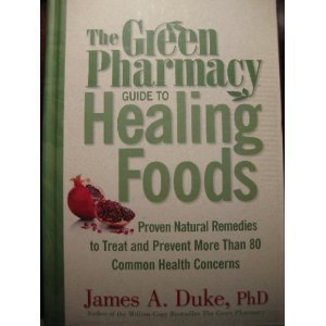 Green Pharmacy Guide To Healing Foods - Proven Natural Remedies To Treat And Prevent More Than 80 Common Health Concerns