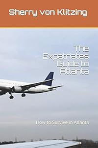 The Expatriates Guide to Atlanta: How to Survive in America (The Newcomer's Guide to Atlanta) by Sherry von Klitzing