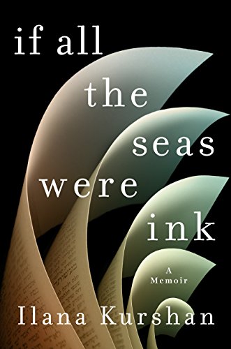 If All the Seas Were Ink: A Memoir by ILANA KURSHAN