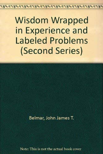 Wisdom Wrapped in Experience and Labeled Problems (Second Series) by John James T. Belmar
