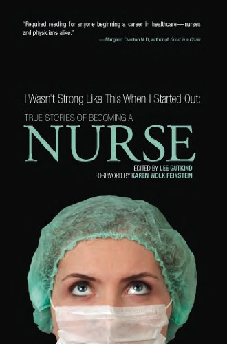 I Wasn't Strong Like This When I Started Out: True Stories of Becoming a Nurse by Lee Gutkind