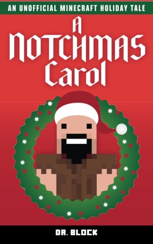 A Notchmas Carol: An unofficial Minecraft holiday story inspired by Charles Dickens' A Christmas Carol