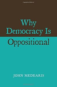 Why Democracy Is Oppositional by John Medearis