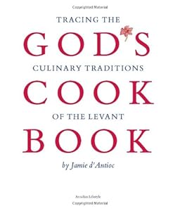 God's cook book : tracing the culinary traditions of the Levant by Jamie d' Antioc