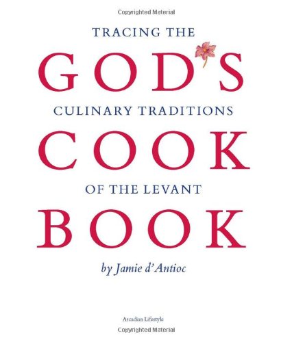 God's cook book : tracing the culinary traditions of the Levant by Jamie d' Antioc