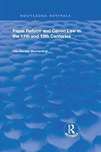 Papal Reform and Canon Law in the 11th and 12th Centuries (Routledge Revivals) by Uta-Renata Blumenthal
