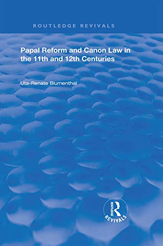 Papal Reform and Canon Law in the 11th and 12th Centuries (Routledge Revivals) by Uta-Renata Blumenthal