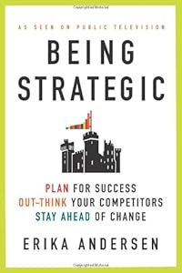 Being Strategic: Plan for Success; Out-think Your Competitors; Stay Ahead of Change