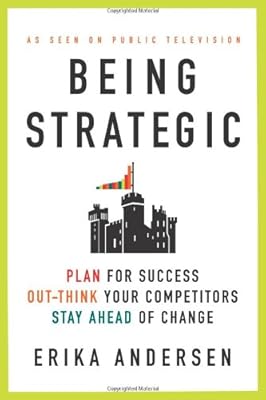 Being Strategic: Plan for Success; Out-think Your Competitors; Stay Ahead of Change