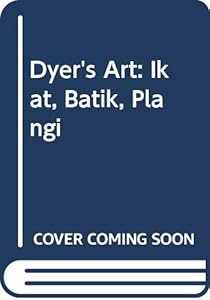 Dyer's Art: Ikat, Batik, Plangi