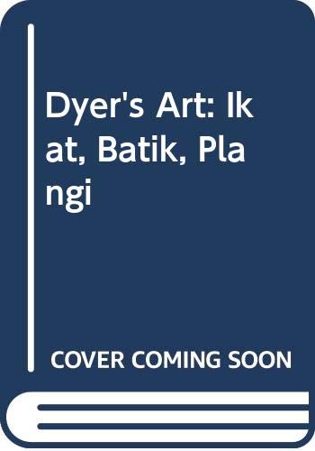 Dyer's Art: Ikat, Batik, Plangi by unknown author