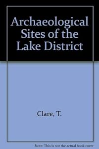 Archaeological sites of the Lake District by T Clare
