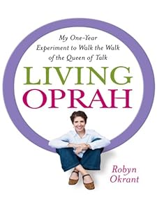 Living Oprah: My One-Year Experiment to Walk the Walk of the Queen of Talk by Robyn Okrant