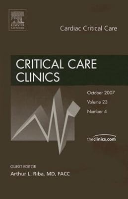 Cardiac Critical Care, An Issue of Critical Care Clinics (Volume 23-4) (The Clinics: Internal Medicine, Volume 23-4)