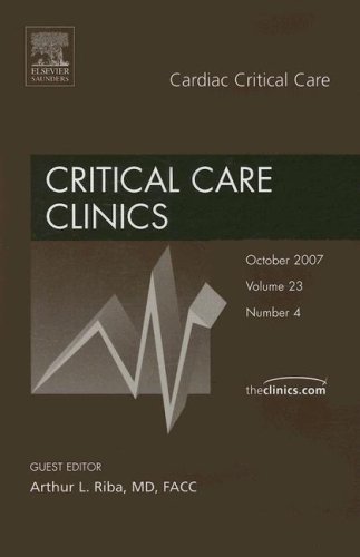 Cardiac Critical Care, An Issue of Critical Care Clinics (Volume 23-4) (The Clinics: Internal Medicine, Volume 23-4) by A. Riba