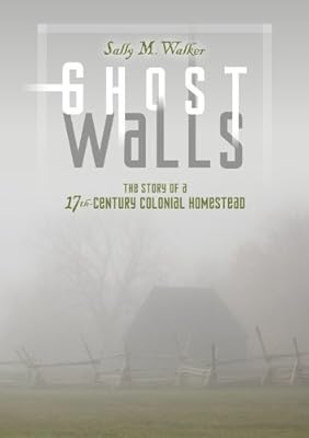Ghost walls : the story of a 17th-century colonial homestead