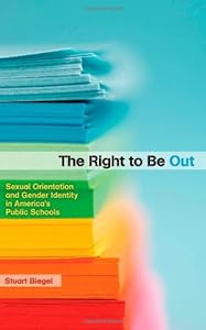 The Right to Be Out: Sexual Orientation and Gender Identity in America's Public Schools by Stuart Biegel