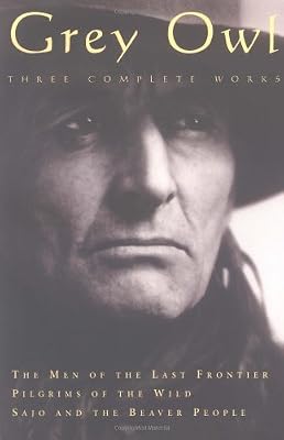 Grey Owl: Three Complete and Unabridged Canadian Classics